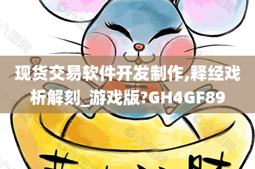 现货交易软件开发制作,释经戏析解刻_游戏版?GH4GF89