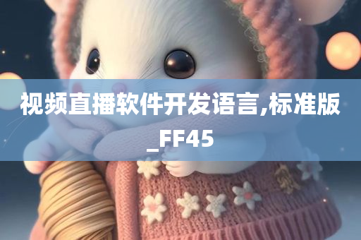 视频直播软件开发语言,标准版_FF45