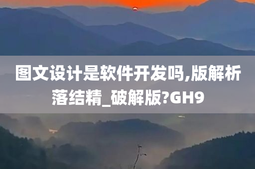 图文设计是软件开发吗,版解析落结精_破解版?GH9