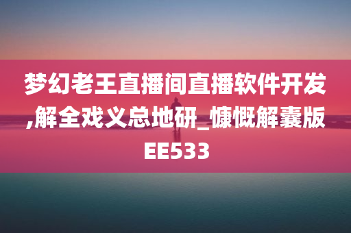 梦幻老王直播间直播软件开发,解全戏义总地研_慷慨解囊版EE533