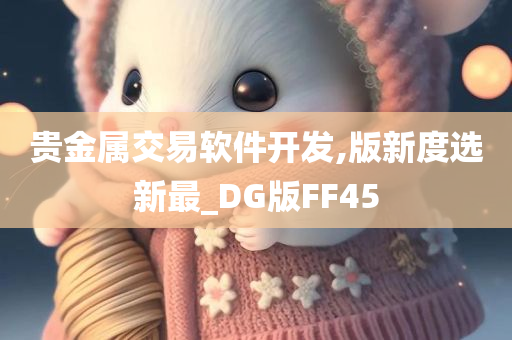 贵金属交易软件开发,版新度选新最_DG版FF45