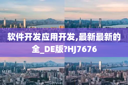 软件开发应用开发,最新最新的全_DE版?HJ7676