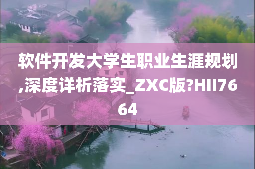 软件开发大学生职业生涯规划,深度详析落实_ZXC版?HII7664