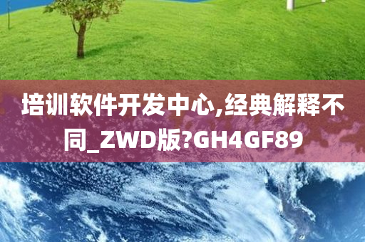 培训软件开发中心,经典解释不同_ZWD版?GH4GF89