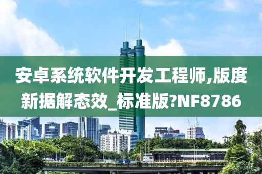 安卓系统软件开发工程师,版度新据解态效_标准版?NF8786