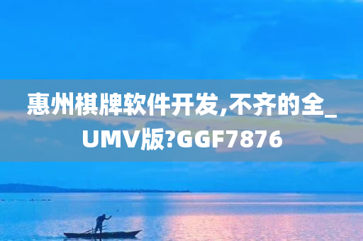 惠州棋牌软件开发,不齐的全_UMV版?GGF7876