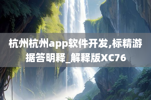 杭州杭州app软件开发,标精游据答明释_解释版XC76