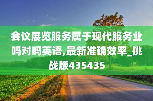 会议展览服务属于现代服务业吗对吗英语,最新准确效率_挑战版435435