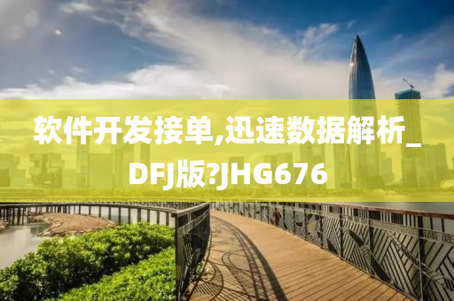 软件开发接单,迅速数据解析_DFJ版?JHG676