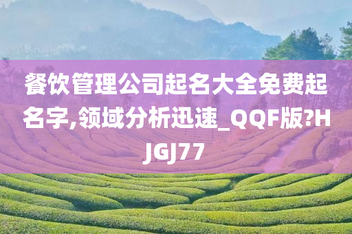 餐饮管理公司起名大全免费起名字,领域分析迅速_QQF版?HJGJ77