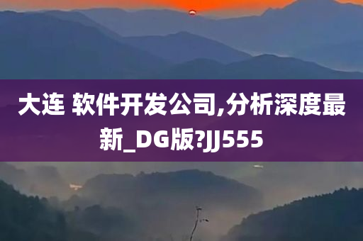 大连 软件开发公司,分析深度最新_DG版?JJ555