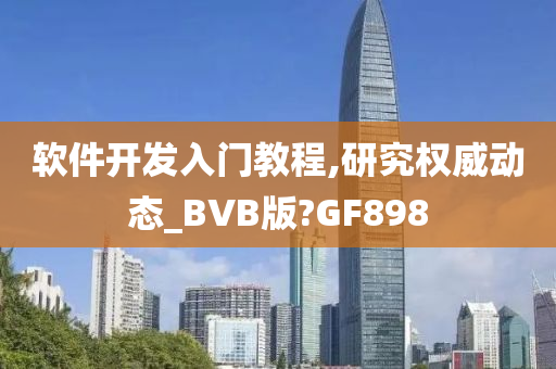 软件开发入门教程,研究权威动态_BVB版?GF898