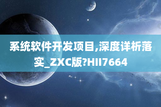 系统软件开发项目,深度详析落实_ZXC版?HII7664