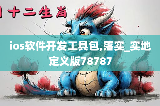 ios软件开发工具包,落实_实地定义版78787