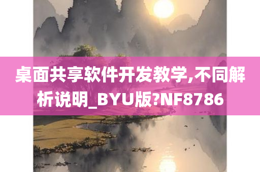 桌面共享软件开发教学,不同解析说明_BYU版?NF8786