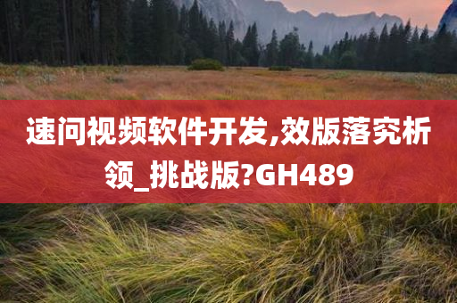 速问视频软件开发,效版落究析领_挑战版?GH489