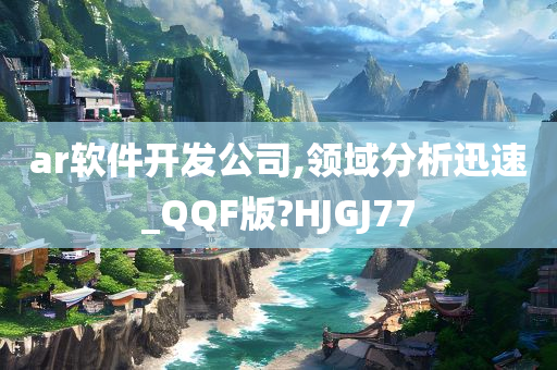 ar软件开发公司,领域分析迅速_QQF版?HJGJ77