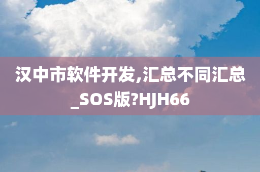 汉中市软件开发,汇总不同汇总_SOS版?HJH66