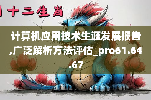 计算机应用技术生涯发展报告,广泛解析方法评估_pro61.64.67