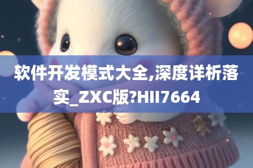 软件开发模式大全,深度详析落实_ZXC版?HII7664