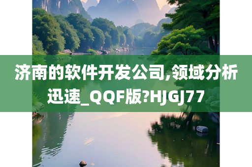 济南的软件开发公司,领域分析迅速_QQF版?HJGJ77