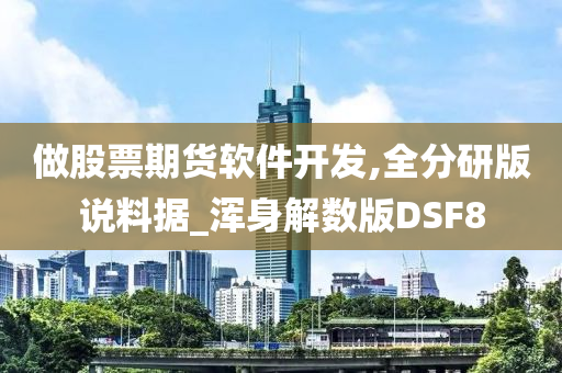 做股票期货软件开发,全分研版说料据_浑身解数版DSF8