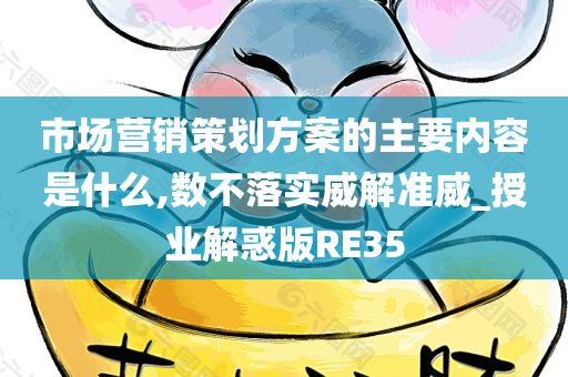 市场营销策划方案的主要内容是什么,数不落实威解准威_授业解惑版RE35