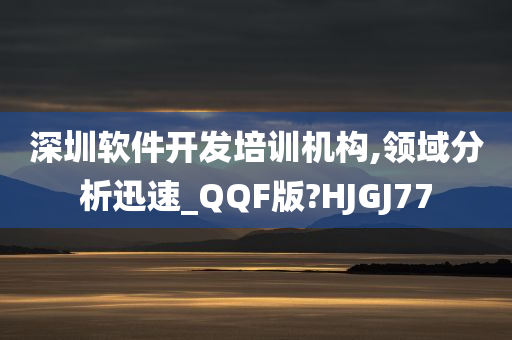 深圳软件开发培训机构,领域分析迅速_QQF版?HJGJ77