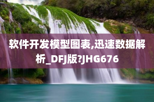 软件开发模型图表,迅速数据解析_DFJ版?JHG676