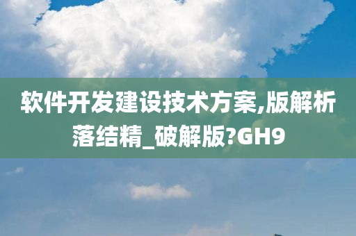 软件开发建设技术方案,版解析落结精_破解版?GH9