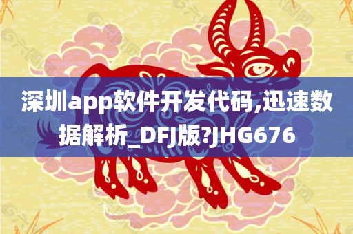 深圳app软件开发代码,迅速数据解析_DFJ版?JHG676