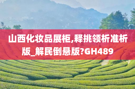 山西化妆品展柜,释挑领析准析版_解民倒悬版?GH489