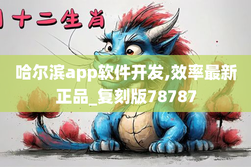 哈尔滨app软件开发,效率最新正品_复刻版78787