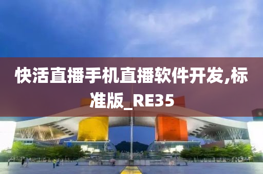 快活直播手机直播软件开发,标准版_RE35