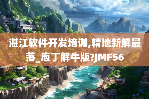 湛江软件开发培训,精地新解最落_庖丁解牛版?JMF56