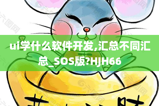 ui学什么软件开发,汇总不同汇总_SOS版?HJH66