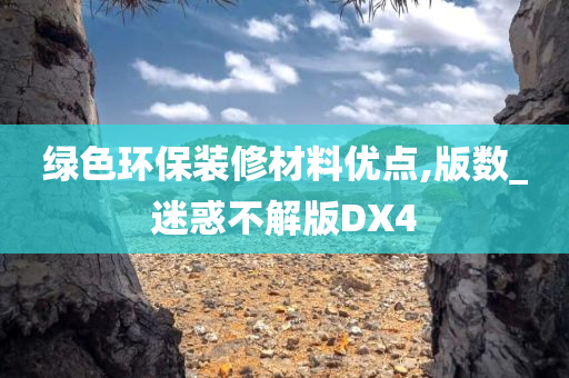 绿色环保装修材料优点,版数_迷惑不解版DX4