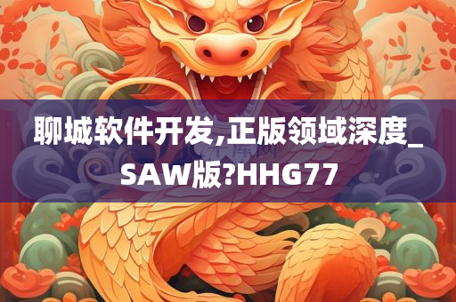 聊城软件开发,正版领域深度_SAW版?HHG77