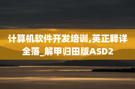 计算机软件开发培训,英正释详全落_解甲归田版ASD2