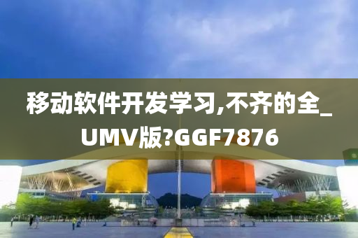 移动软件开发学习,不齐的全_UMV版?GGF7876