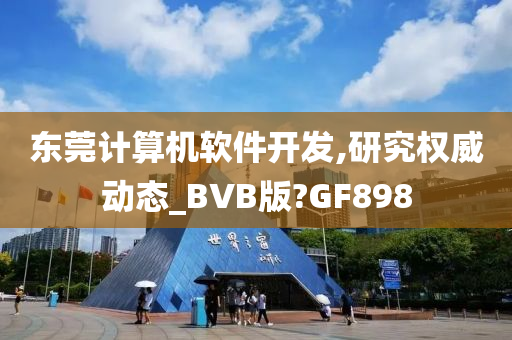 东莞计算机软件开发,研究权威动态_BVB版?GF898