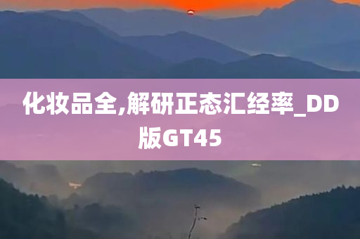 化妆品全,解研正态汇经率_DD版GT45