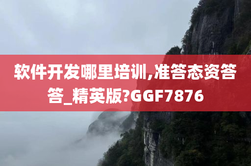 软件开发哪里培训,准答态资答答_精英版?GGF7876