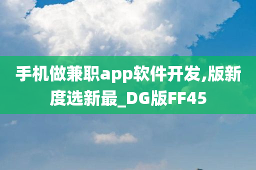 手机做兼职app软件开发,版新度选新最_DG版FF45