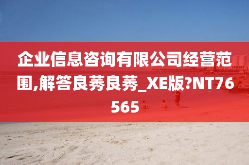 企业信息咨询有限公司经营范围,解答良莠良莠_XE版?NT76565