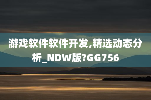 游戏软件软件开发,精选动态分析_NDW版?GG756