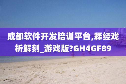 成都软件开发培训平台,释经戏析解刻_游戏版?GH4GF89