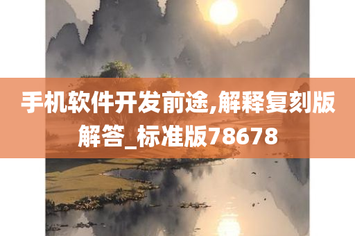 手机软件开发前途,解释复刻版解答_标准版78678