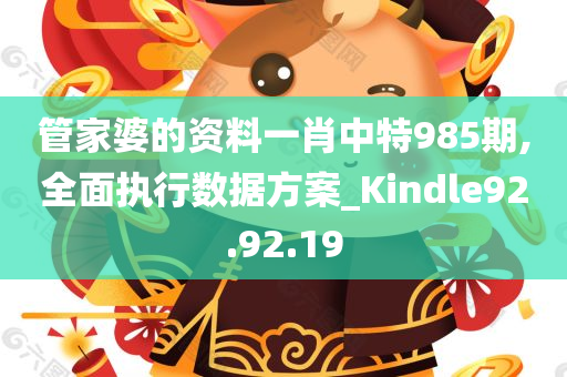 管家婆的资料一肖中特985期,全面执行数据方案_Kindle92.92.19