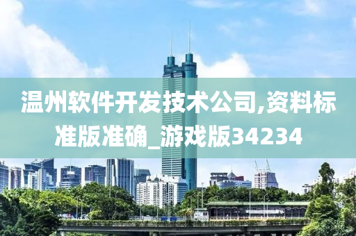 温州软件开发技术公司,资料标准版准确_游戏版34234